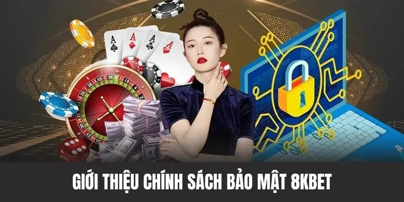 Chính sách bảo mật tổng quan vài điều tại 8KBET 