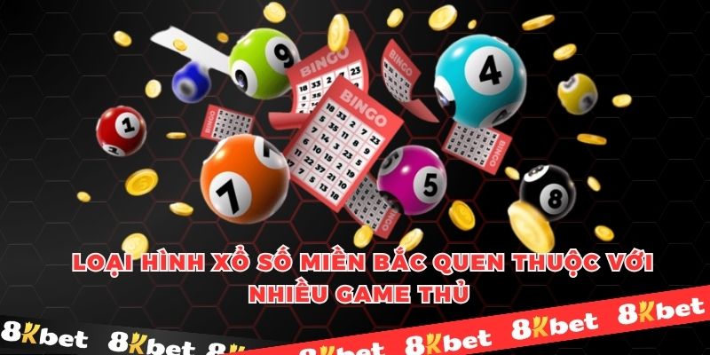 Loại hình xổ số miền Bắc quen thuộc với nhiều game thủ 