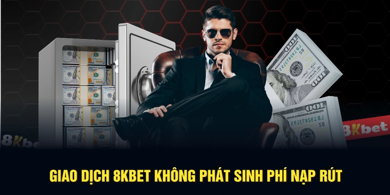 Giao dịch 8KBET không phát sinh phí nạp rút