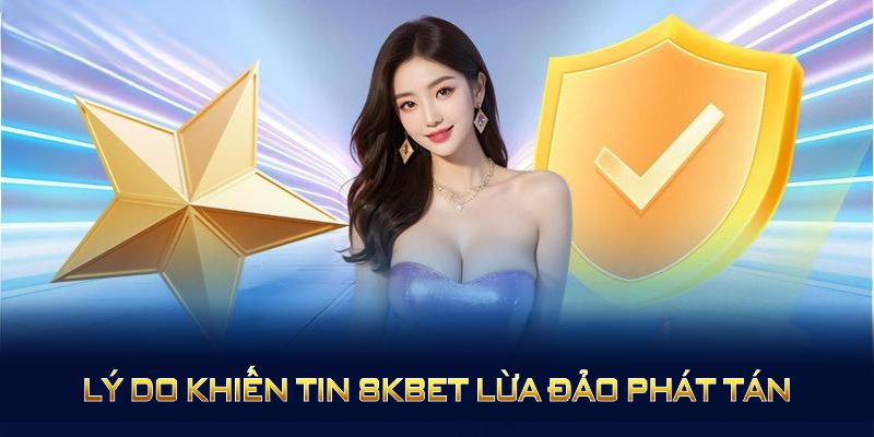 Lý do khiến tin 8KBET lừa đảo phát tán, bắt nguồn từ hiểu lầm