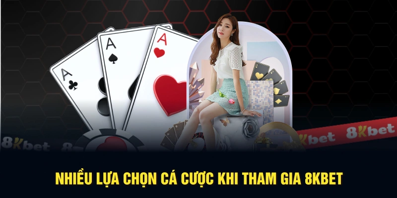 Nhiều lựa chọn cá cược khi tham gia 8KBET