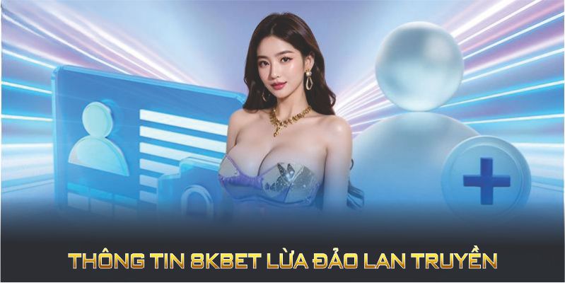 Thông tin 8KBET lừa đảo lan truyền trên mạng xã hội và tin nhắn