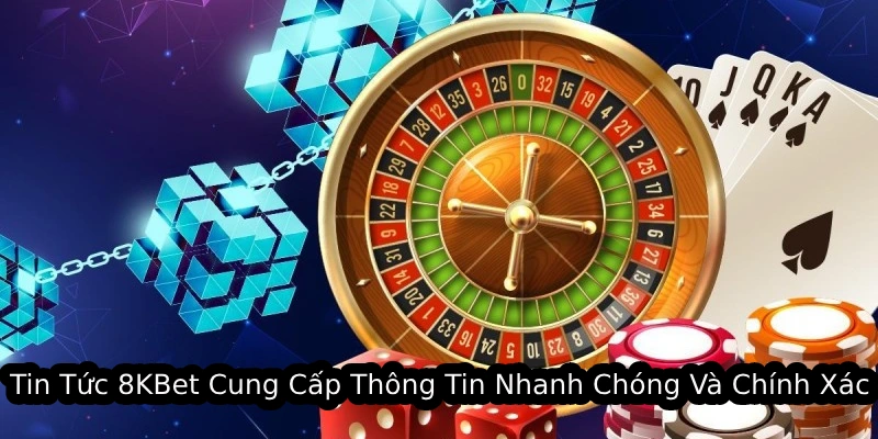 Tin tức 8kbet cập nhật mới nhất