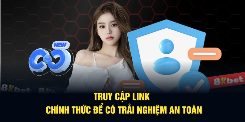 Truy cập link 8KBET chính thức để có trải nghiệm an toàn