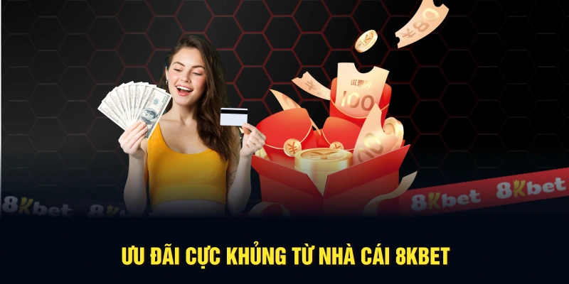 Ưu đãi cực khủng từ nhà cái 8KBET